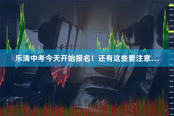 乐清中考今天开始报名！还有这些要注意…