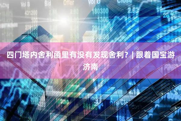 四门塔内舍利函里有没有发现舍利？| 跟着国宝游济南
