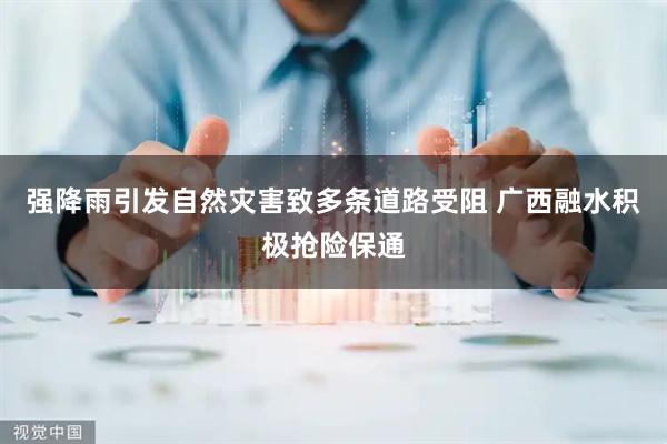 强降雨引发自然灾害致多条道路受阻 广西融水积极抢险保通
